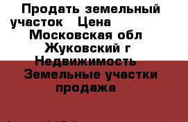Продать земельный участок › Цена ­ 600 000 - Московская обл., Жуковский г. Недвижимость » Земельные участки продажа   